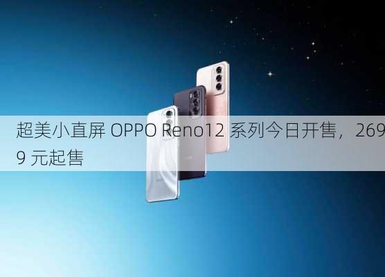 超美小直屏 OPPO Reno12 系列今日开售，2699 元起售