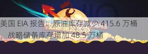 美国 EIA 报告：原油库存减少 415.6 万桶，战略储备库存增加 48.5 万桶