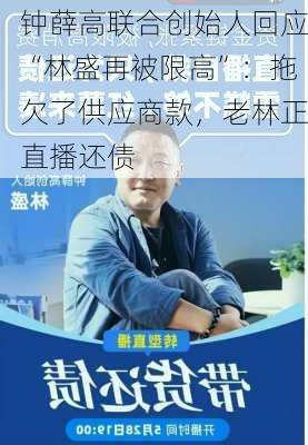 钟薛高联合创始人回应“林盛再被限高”：拖欠了供应商款，老林正直播还债