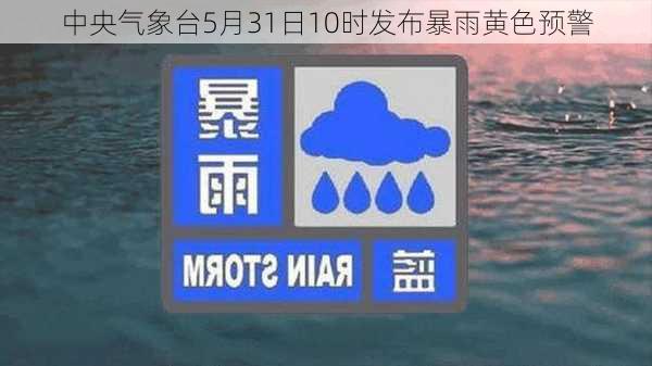 中央气象台5月31日10时发布暴雨黄色预警