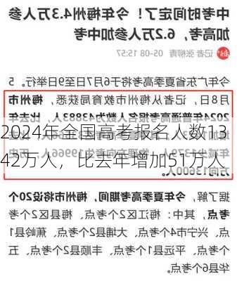 2024年全国高考报名人数1342万人，比去年增加51万人