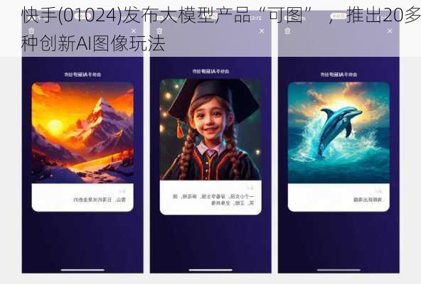 快手(01024)发布大模型产品“可图”  ，推出20多种创新AI图像玩法