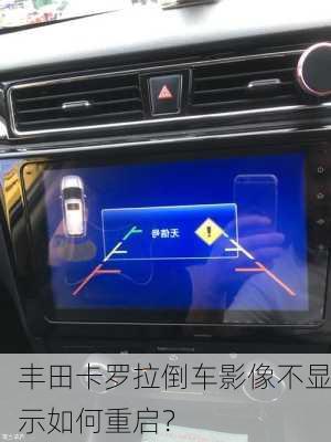 丰田卡罗拉倒车影像不显示如何重启？