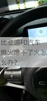 比亚迪F0汽车熄火熄不了火怎么办？