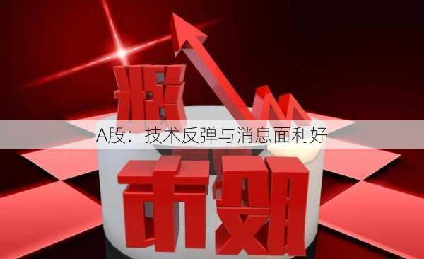 A股：技术反弹与消息面利好