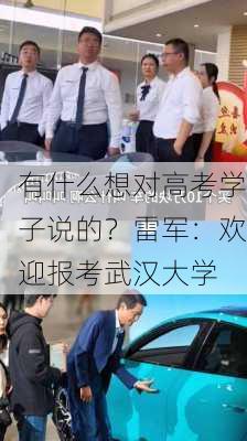 有什么想对高考学子说的？雷军：欢迎报考武汉大学