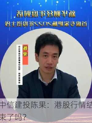 中信建投陈果：港股行情结束了吗？