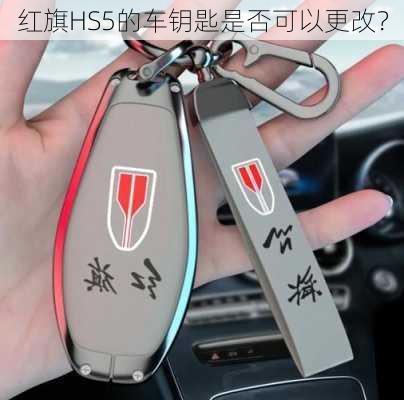 红旗HS5的车钥匙是否可以更改？