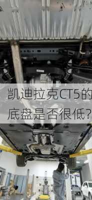 凯迪拉克CT5的底盘是否很低？