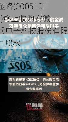 新金路(000510.SZ)终止收购安徽天兵电子科技股份有限公司股权