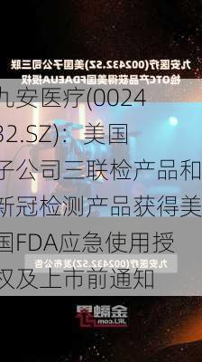 九安医疗(002432.SZ)：美国子公司三联检产品和新冠检测产品获得美国FDA应急使用授权及上市前通知