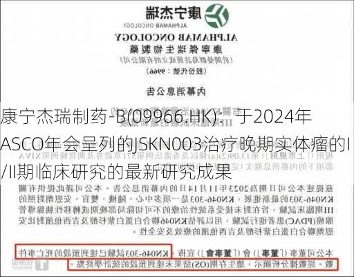 康宁杰瑞制药-B(09966.HK)：于2024年ASCO年会呈列的JSKN003治疗晚期实体瘤的I/II期临床研究的最新研究成果