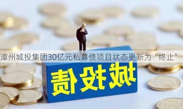 漳州城投集团30亿元私募债项目状态更新为“终止”