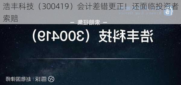 浩丰科技（300419）会计差错更正！还面临投资者索赔