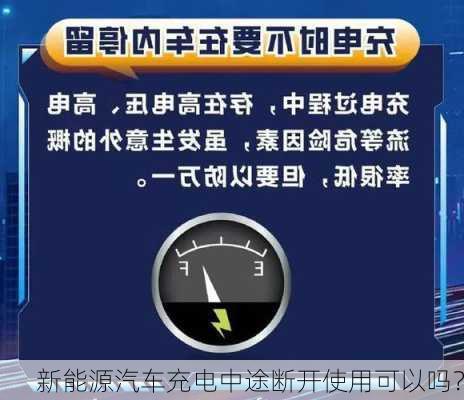 新能源汽车充电中途断开使用可以吗？