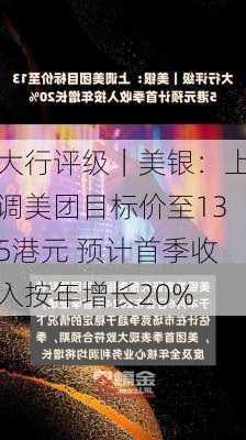 大行评级｜美银：上调美团目标价至135港元 预计首季收入按年增长20%