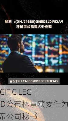 PACIFIC LEGEND公布林慧获委任为联席公司秘书