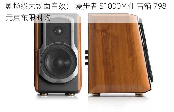 剧场级大场面音效： 漫步者 S1000MKII 音箱 798 元京东限时购