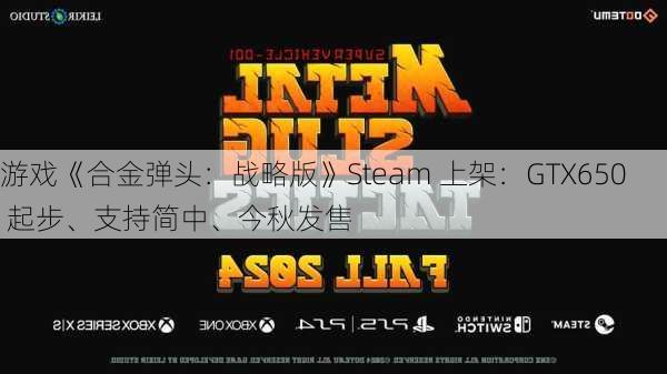 游戏《合金弹头：战略版》Steam 上架：GTX650 起步、支持简中、今秋发售