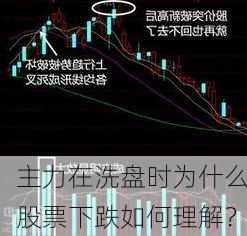 主力在洗盘时为什么股票下跌如何理解？