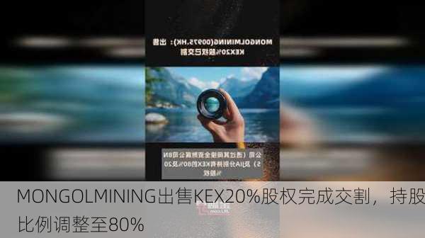 MONGOLMINING出售KEX20%股权完成交割，持股比例调整至80%