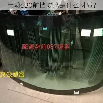 宝骏530前挡玻璃是什么材质？