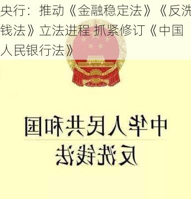 央行：推动《金融稳定法》《反洗钱法》立法进程 抓紧修订《中国人民银行法》