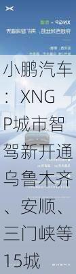 小鹏汽车：XNGP城市智驾新开通乌鲁木齐、安顺、三门峡等15城