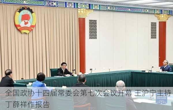 全国政协十四届常委会第七次会议开幕 王沪宁主持 丁薛祥作报告