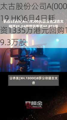 太古股份公司A(00019.HK)6月4日耗资1335万港元回购19.3万股