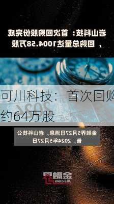 可川科技：首次回购约64万股