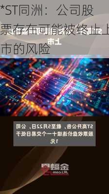 *ST同洲：公司股票存在可能被终止上市的风险