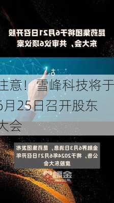 注意！雪峰科技将于6月25日召开股东大会