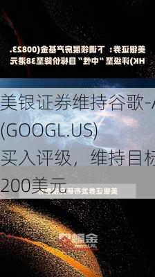 美银证券维持谷歌-A(GOOGL.US)买入评级，维持目标价200美元