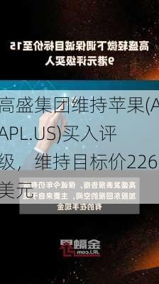 高盛集团维持苹果(AAPL.US)买入评级，维持目标价226美元