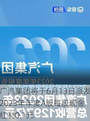 广汽集团将于6月13日派发2023年年度A股每股现金红利0.1元