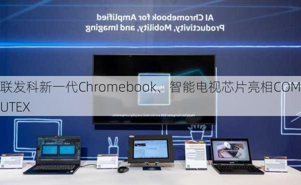 联发科新一代Chromebook、智能电视芯片亮相COMPUTEX