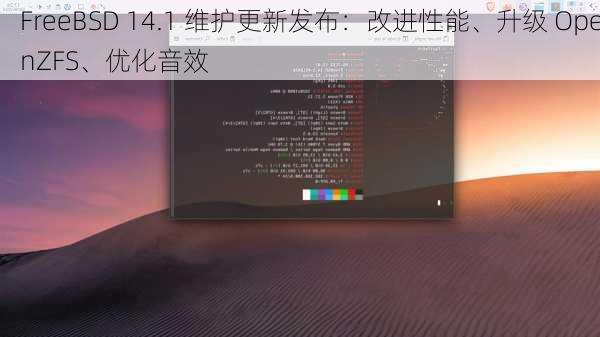 FreeBSD 14.1 维护更新发布：改进性能、升级 OpenZFS、优化音效