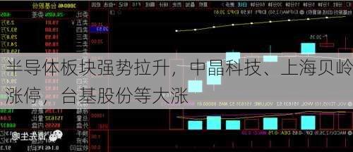 半导体板块强势拉升，中晶科技、上海贝岭涨停，台基股份等大涨