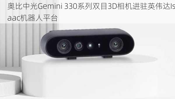 奥比中光Gemini 330系列双目3D相机进驻英伟达Isaac机器人平台