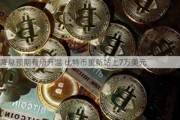 降息预期有所升温 比特币重新站上7万美元