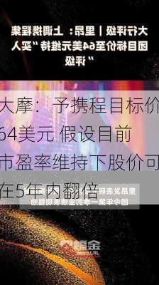 大摩：予携程目标价64美元 假设目前市盈率维持下股价可在5年内翻倍