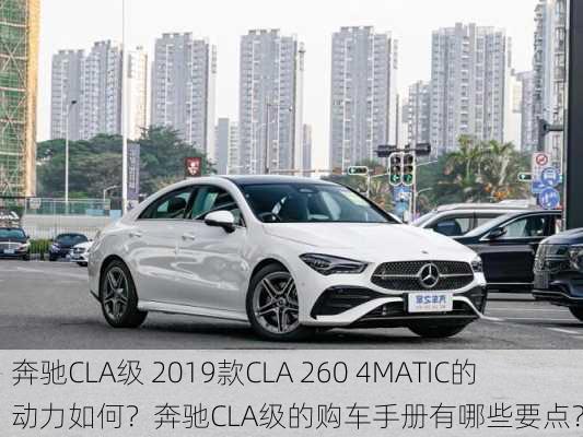 奔驰CLA级 2019款CLA 260 4MATIC的动力如何？奔驰CLA级的购车手册有哪些要点？