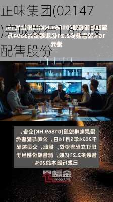 正味集团(02147)完成发行1.6亿股配售股份