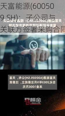 天富能源(600509.SH)：子公司与关联方签署采购合同