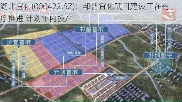 湖北宜化(000422.SZ)：邦普宜化项目建设正在有序推进 计划年内投产