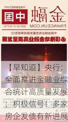 【早知道】央行：全面推进金融业综合统计高质量发展；积极信号！多家房企发债有新进展