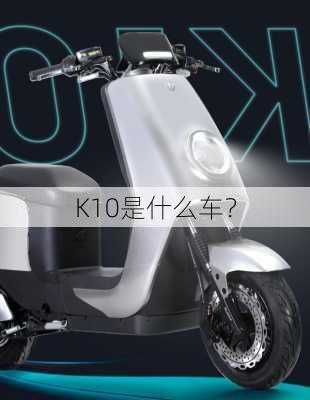 K10是什么车？