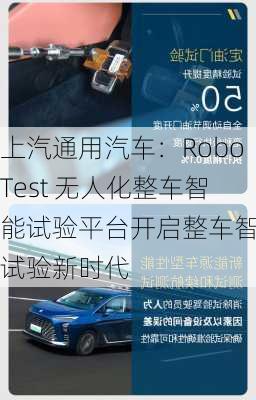 上汽通用汽车：RoboTest 无人化整车智能试验平台开启整车智能试验新时代