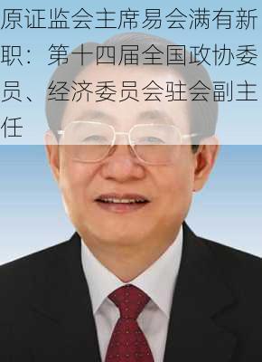 原证监会主席易会满有新职：第十四届全国政协委员、经济委员会驻会副主任